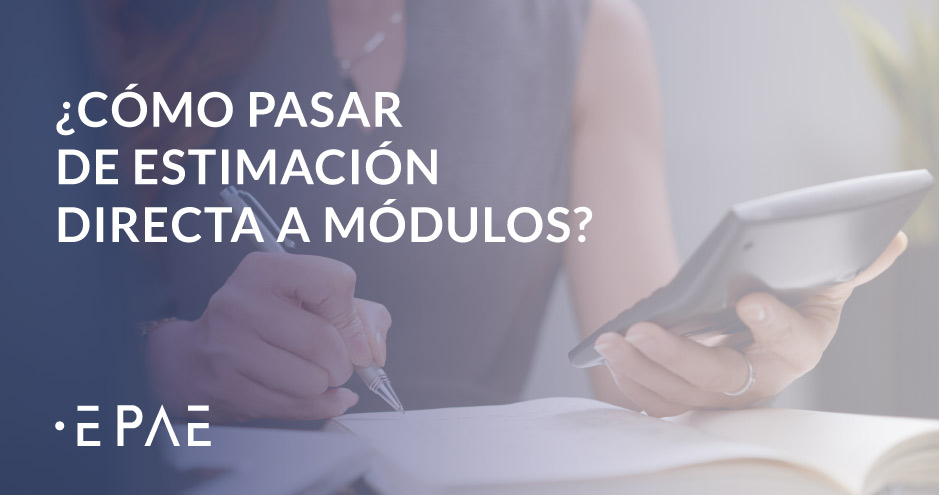 Pasar de estimación directa a módulos: Cómo hacer el cambio en la tributación del IRPF.