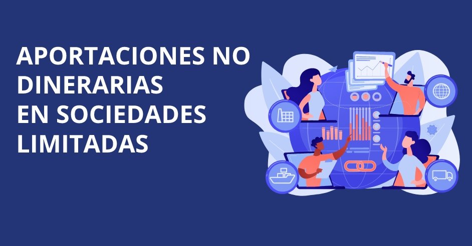 Aportaciones no dinerarias en una sociedad limitada: Qué son y cómo funcionan.