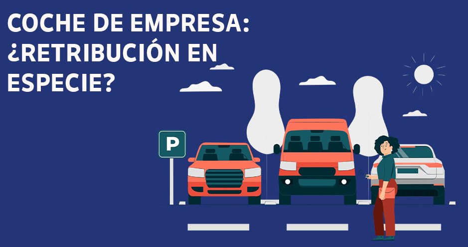 Retribución en especie: coche de empresa - Cómo funciona y cómo se contabiliza el coche de empresa como retribución en especie