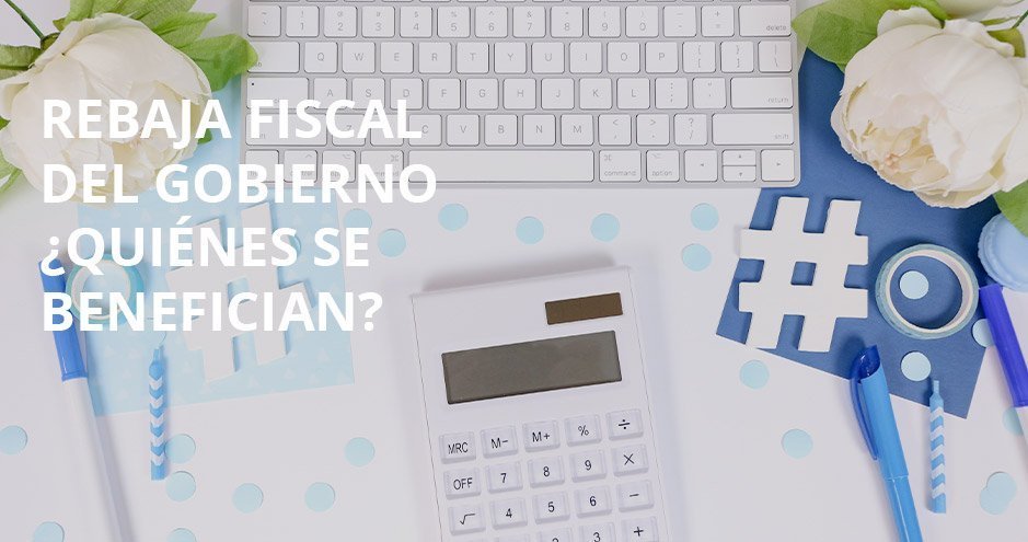 Rebaja fiscal 2023 del Gobierno: Novedades y beneficiarios